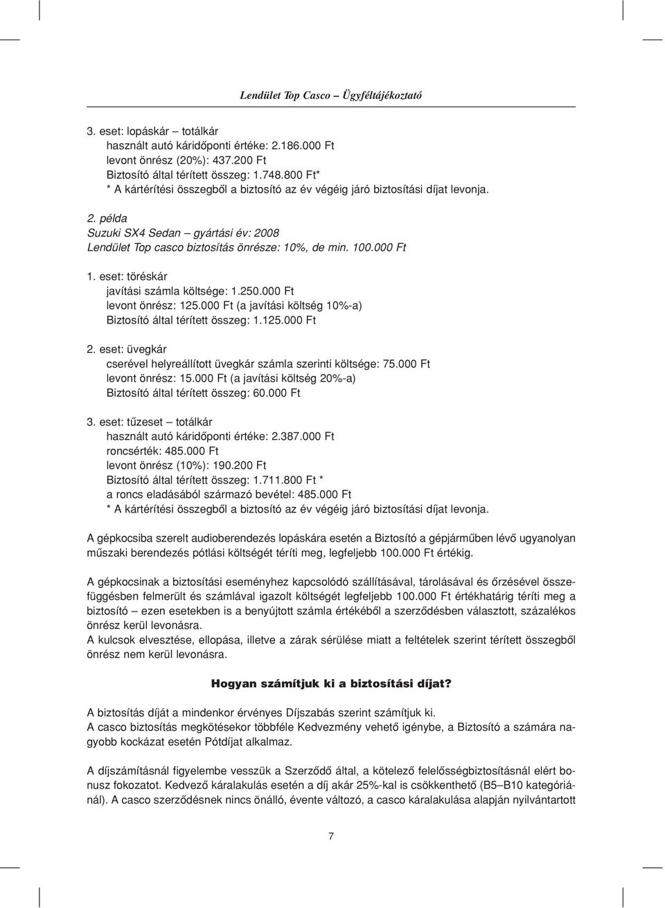 eset: töréskár javítási számla költsége: 1.250.000 Ft levont önrész: 125.000 Ft (a javítási költség 10%-a) Biztosító által térített összeg: 1.125.000 Ft 2.