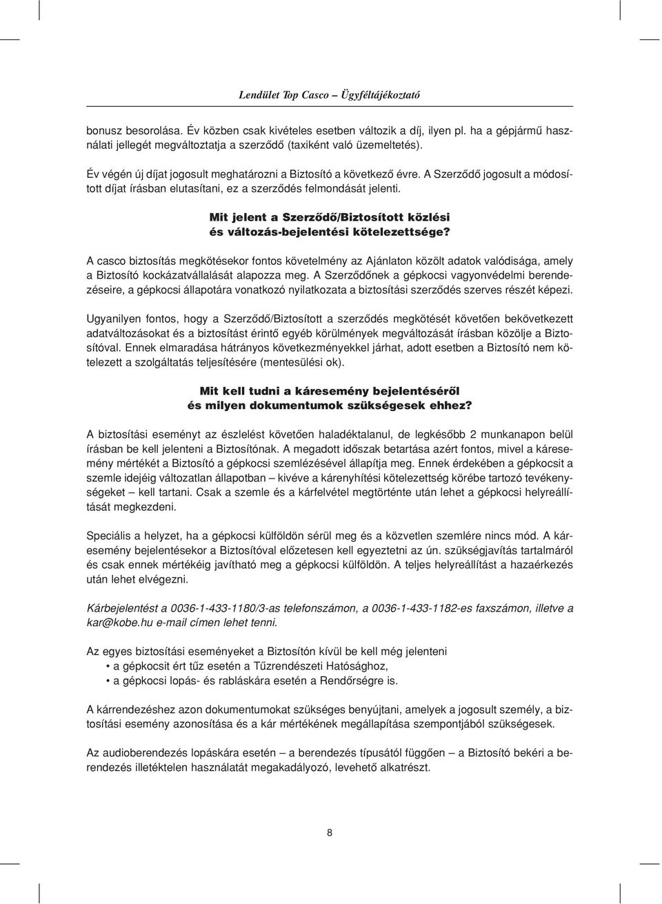 A Szerzôdô jogosult a módosított díjat írásban elutasítani, ez a szerzôdés felmondását jelenti. Mit jelent a Szerzôdô/Biztosított közlési és változás-bejelentési kötelezettsége?