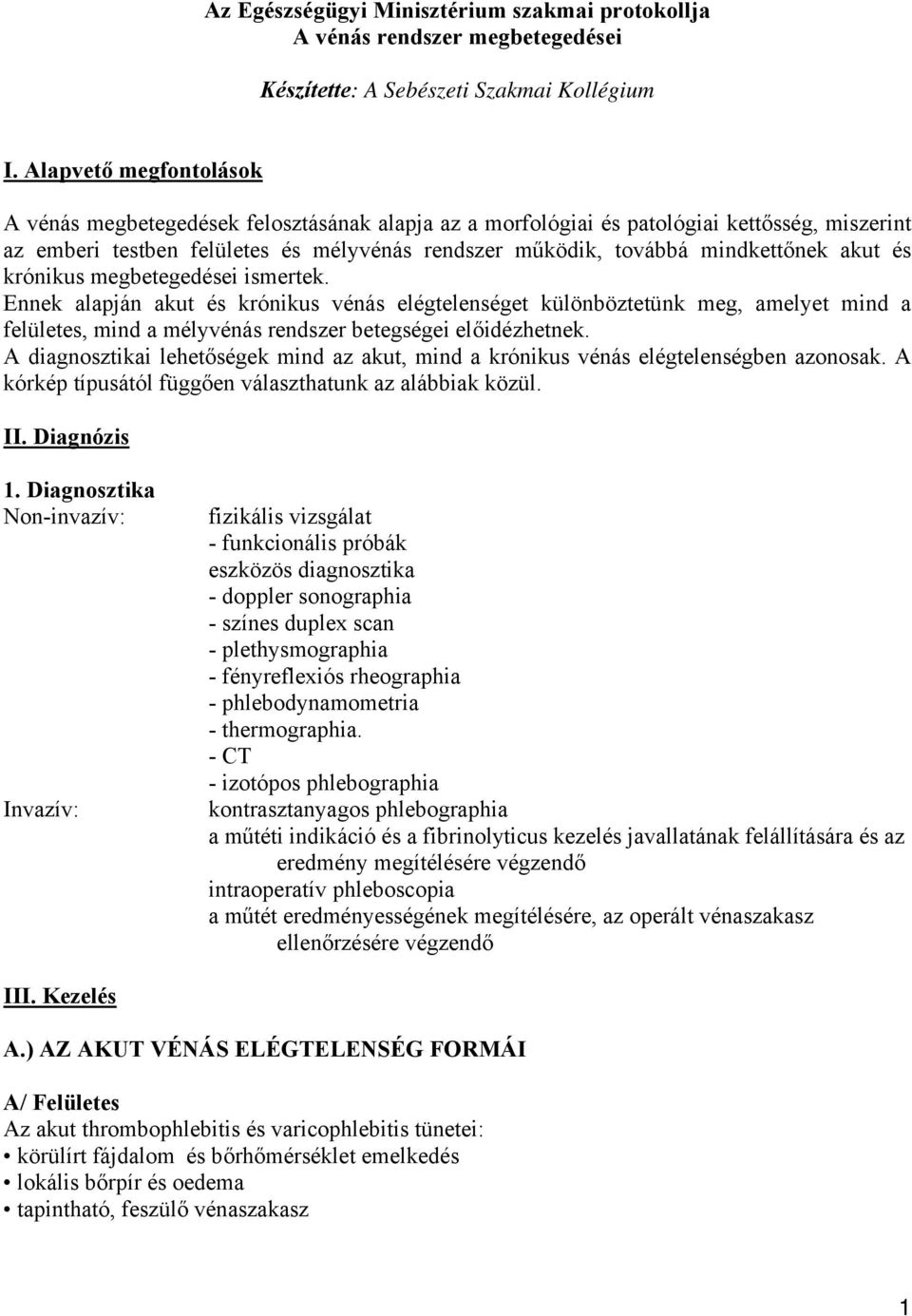 akut és krónikus megbetegedései ismertek. Ennek alapján akut és krónikus vénás elégtelenséget különböztetünk meg, amelyet mind a felületes, mind a mélyvénás rendszer betegségei előidézhetnek.