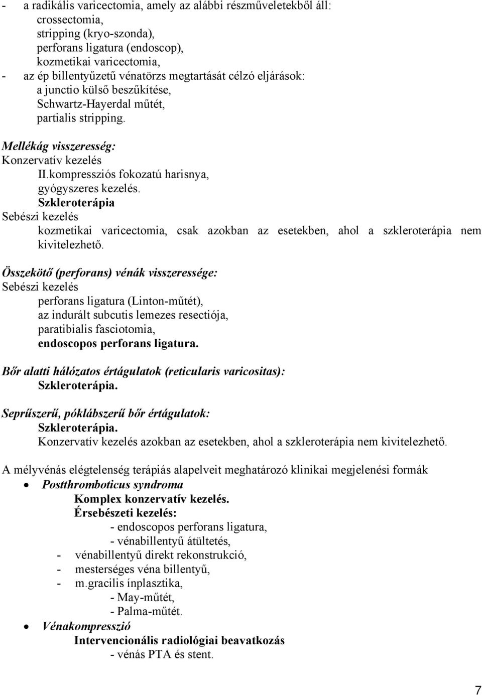 kompressziós fokozatú harisnya, gyógyszeres kezelés. Szkleroterápia Sebészi kezelés kozmetikai varicectomia, csak azokban az esetekben, ahol a szkleroterápia nem kivitelezhető.