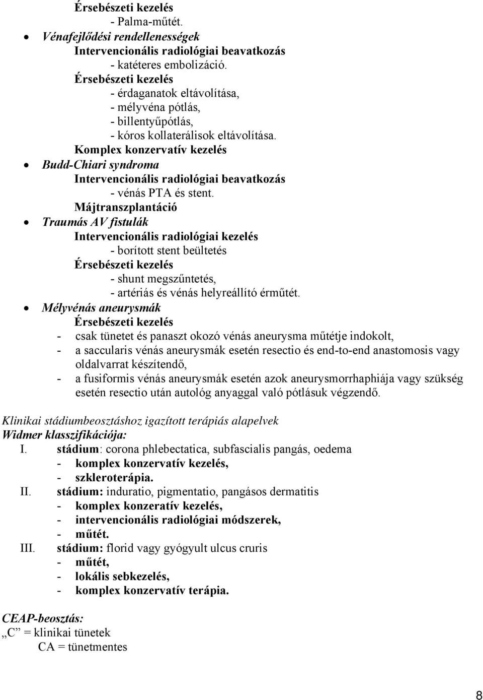 Komplex konzervatív kezelés Budd-Chiari syndroma Intervencionális radiológiai beavatkozás - vénás PTA és stent.