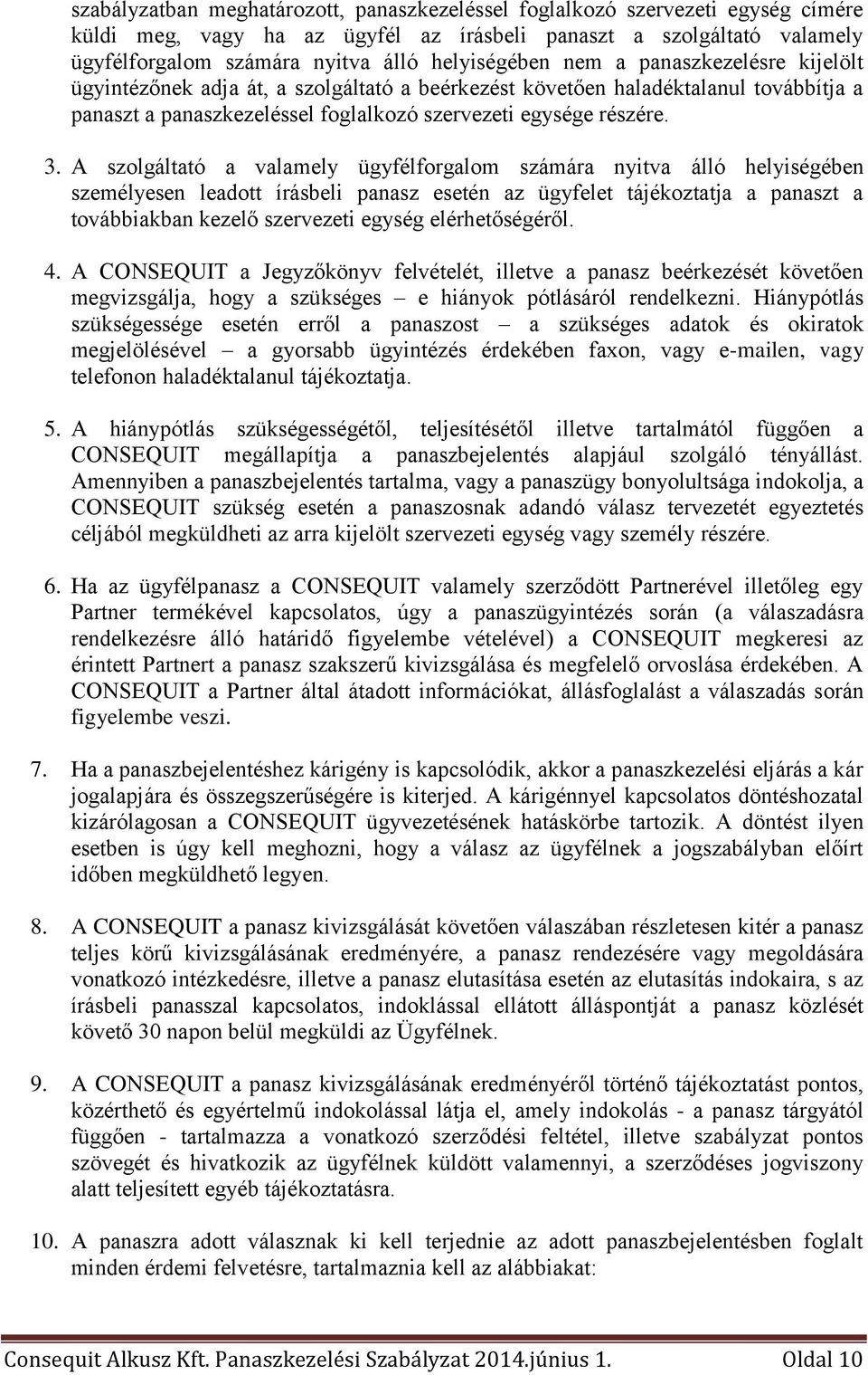 A szolgáltató a valamely ügyfélforgalom számára nyitva álló helyiségében személyesen leadott írásbeli panasz esetén az ügyfelet tájékoztatja a panaszt a továbbiakban kezelő szervezeti egység