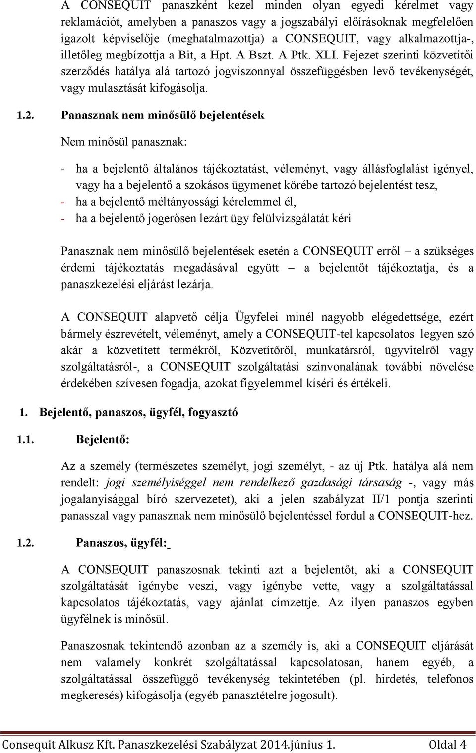 Fejezet szerinti közvetítői szerződés hatálya alá tartozó jogviszonnyal összefüggésben levő tevékenységét, vagy mulasztását kifogásolja. 1.2.