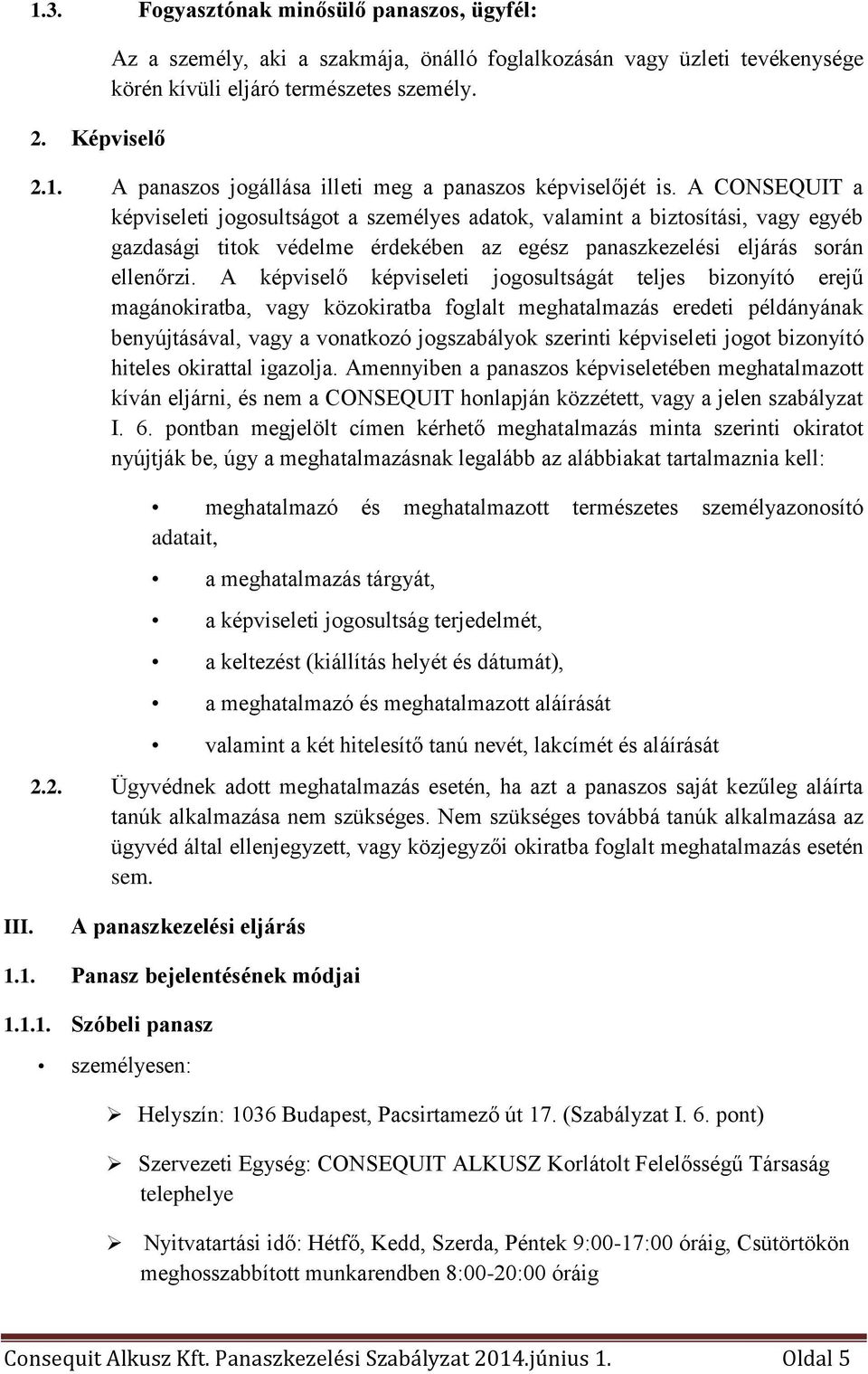 A képviselő képviseleti jogosultságát teljes bizonyító erejű magánokiratba, vagy közokiratba foglalt meghatalmazás eredeti példányának benyújtásával, vagy a vonatkozó jogszabályok szerinti