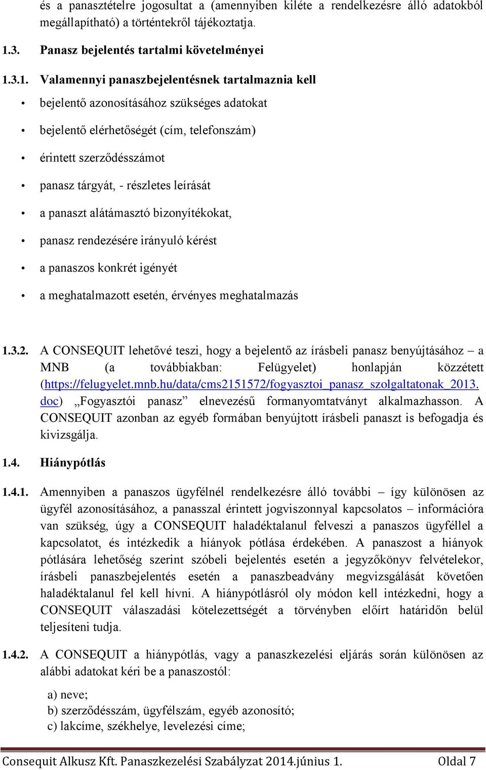 3.1. Valamennyi panaszbejelentésnek tartalmaznia kell bejelentő azonosításához szükséges adatokat bejelentő elérhetőségét (cím, telefonszám) érintett szerződésszámot panasz tárgyát, - részletes