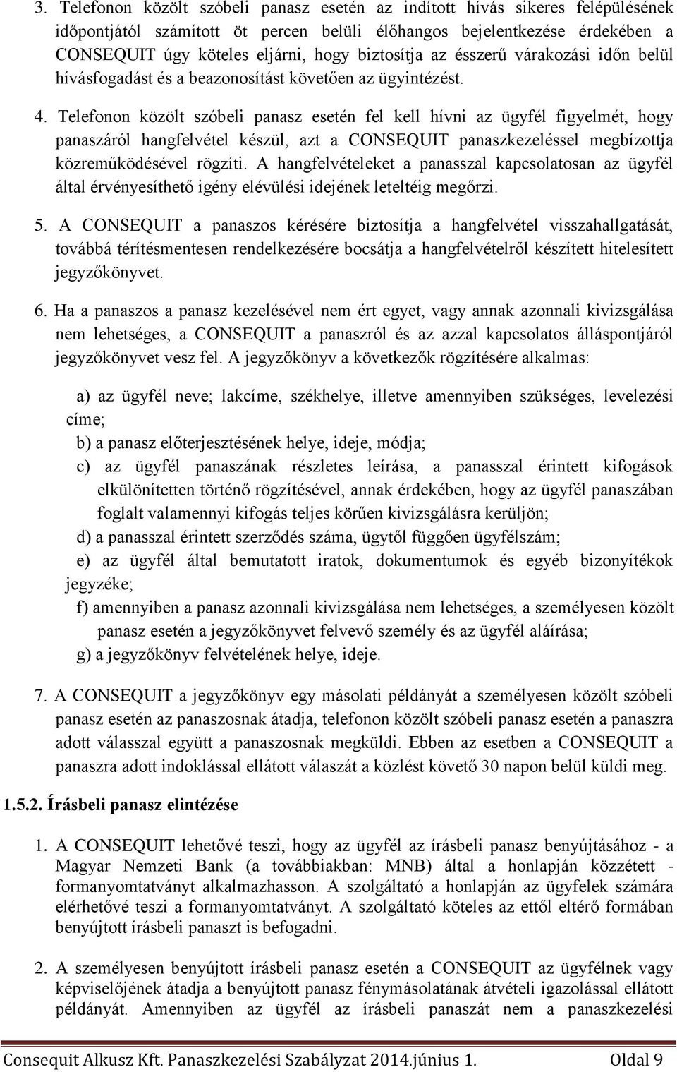 Telefonon közölt szóbeli panasz esetén fel kell hívni az ügyfél figyelmét, hogy panaszáról hangfelvétel készül, azt a CONSEQUIT panaszkezeléssel megbízottja közreműködésével rögzíti.