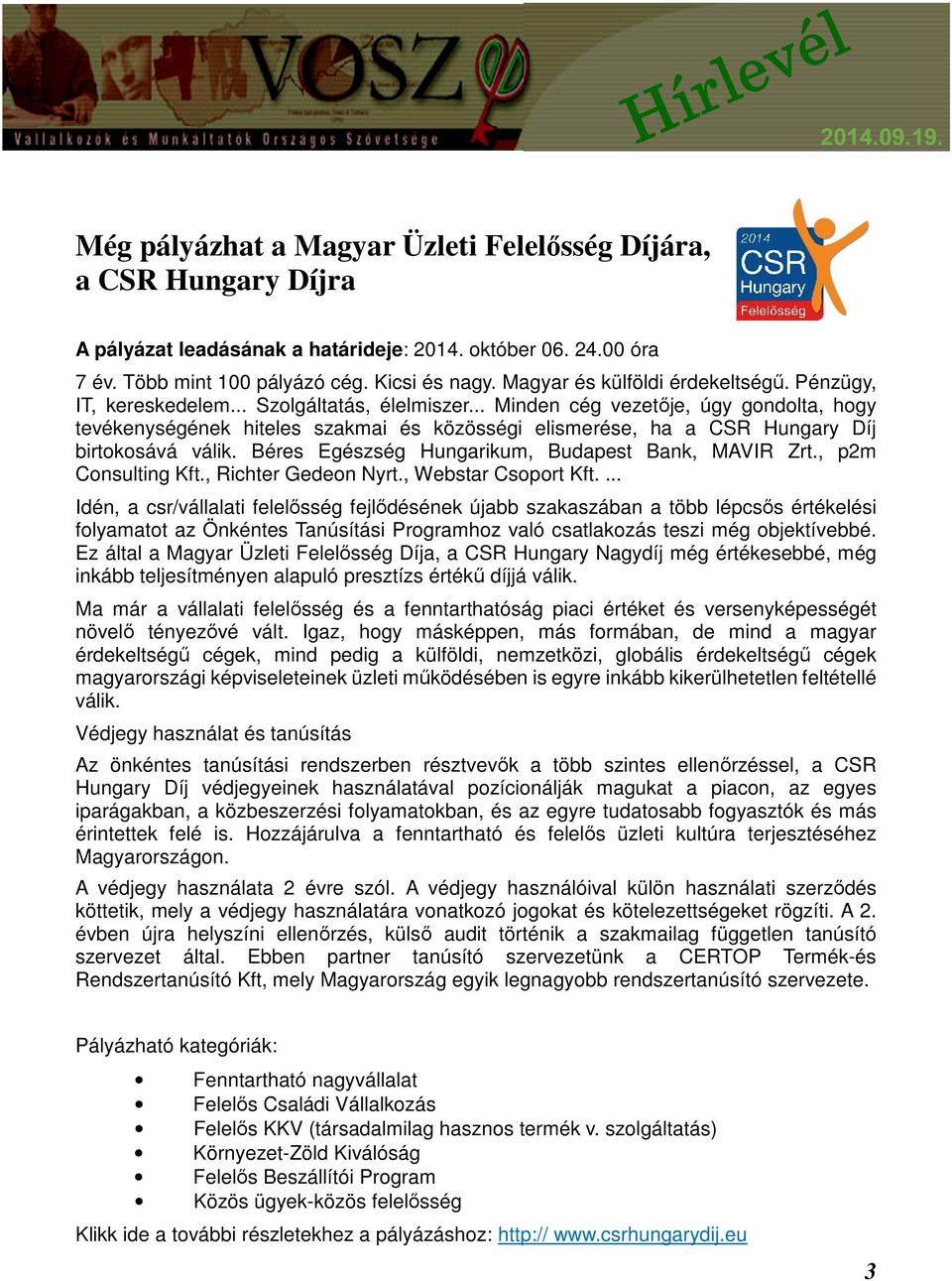 .. Minden cég vezetője, úgy gondolta, hogy tevékenységének hiteles szakmai és közösségi elismerése, ha a CSR Hungary Díj birtokosává válik. Béres Egészség Hungarikum, Budapest Bank, MAVIR Zrt.