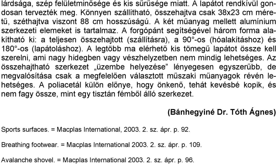 A forgópánt segítségével három forma alakítható ki: a teljesen összehajtott (szállításra), a 90 -os (hóalakításhoz) és 180 -os (lapátoláshoz).