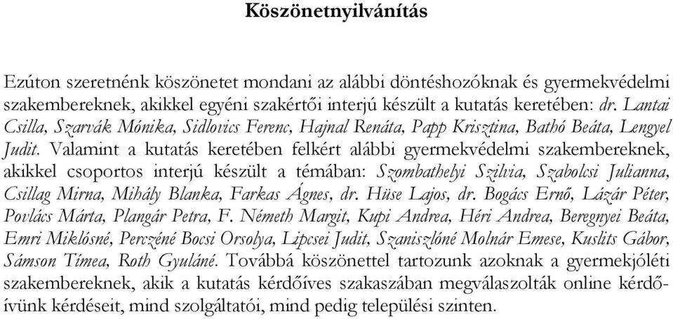 Valamint a kutatás keretében felkért alábbi gyermekvédelmi szakembereknek, akikkel csoportos interjú készült a témában: Szombathelyi Szilvia, Szabolcsi Julianna, Csillag Mirna, Mihály Blanka, Farkas