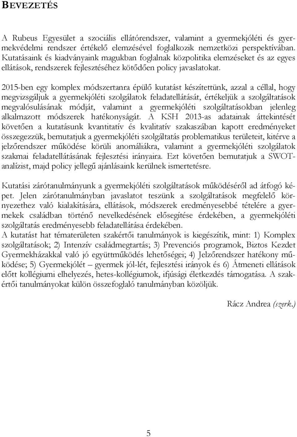 2015-ben egy komplex módszertanra épülő kutatást készítettünk, azzal a céllal, hogy megvizsgáljuk a gyermekjóléti szolgálatok feladatellátását, értékeljük a szolgáltatások megvalósulásának módját,