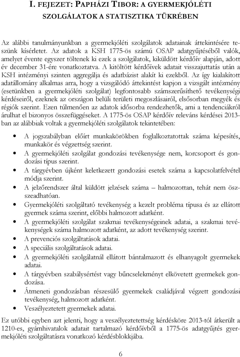 A kitöltött kérdőívek adatait visszajuttatás után a KSH intézményi szinten aggregálja és adatbázist alakít ki ezekből.