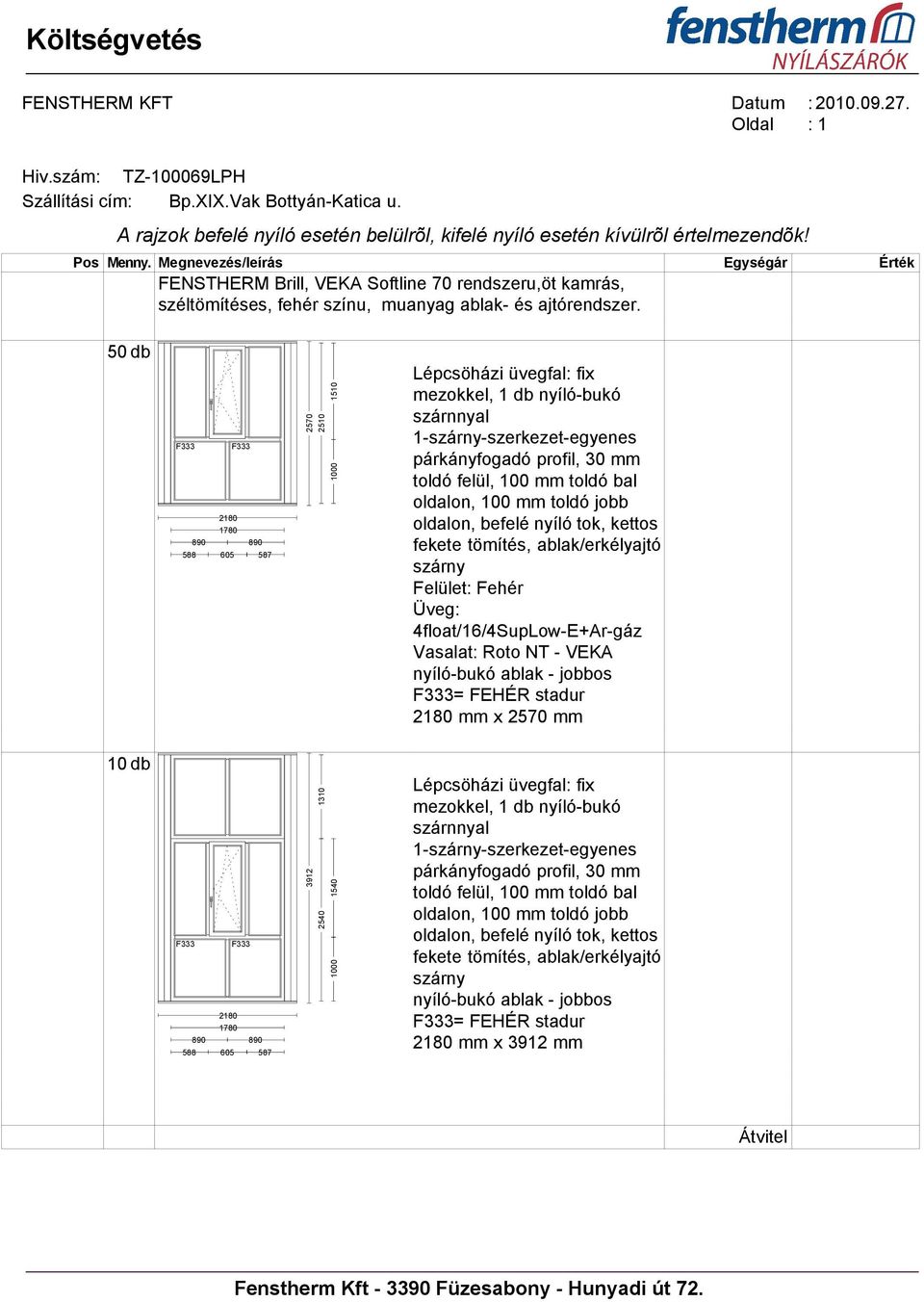 tömítés, ablak/erkélyajtó szárny Felület: Fehér Üveg: 4float/16/4SupLow-E+Ar-gáz Vasalat: Roto NT - VEKA nyíló-bukó ablak - jobbos = FEHÉR stadur 2180 mm x 2570 mm 2540 1540 3912 1310 10 db 2180