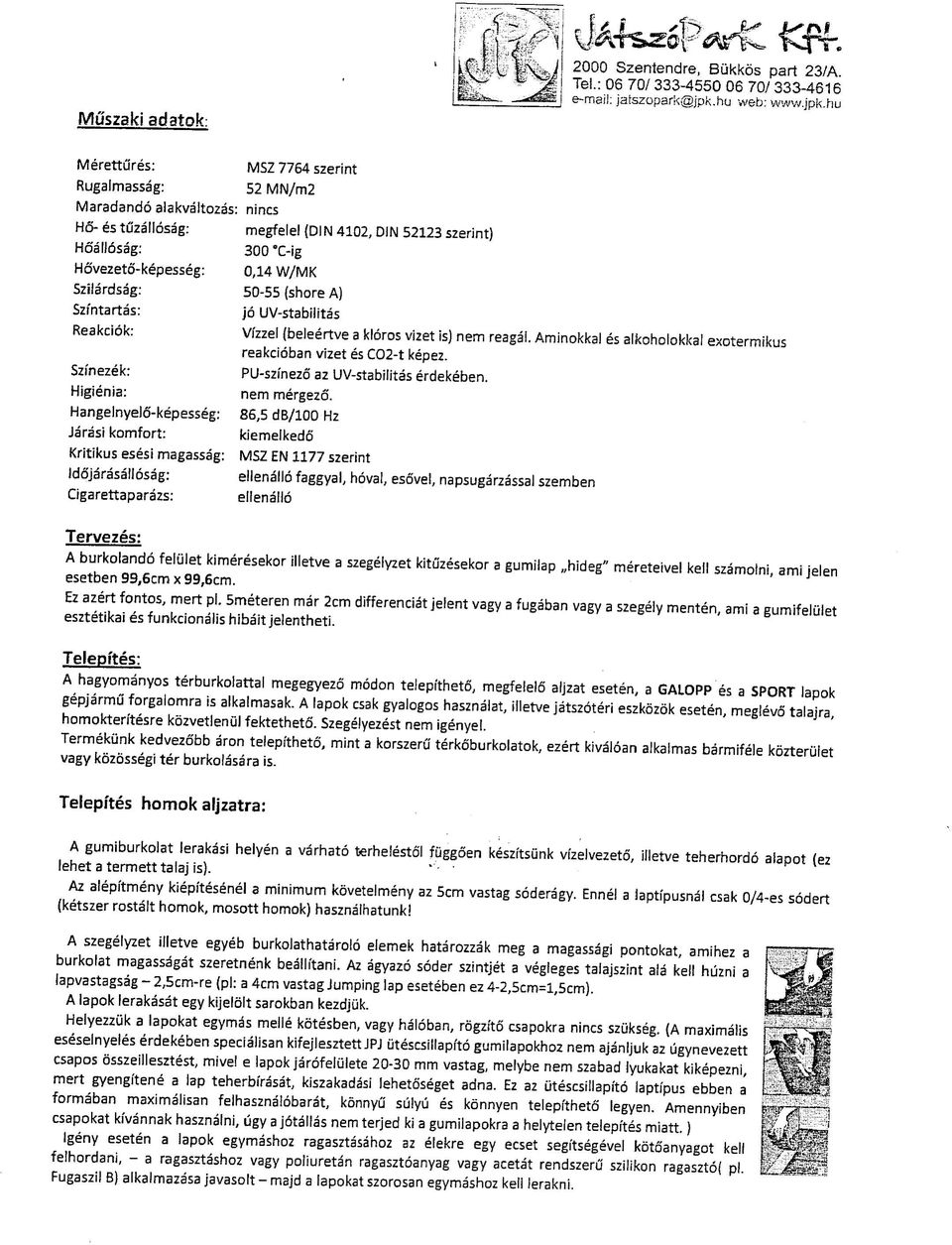 Hangelnyelo-kepesseg: 86,5 db/100 Hz Jarasi komfort: kiemeikedo Kritikus esesi magassag: Idojarasaliosag: Cigarettaparazs: megfelel (DIN 4102, DIN 52123 szerint) 300 -C-ig 0,14 W/MK 50-55 (shore A)