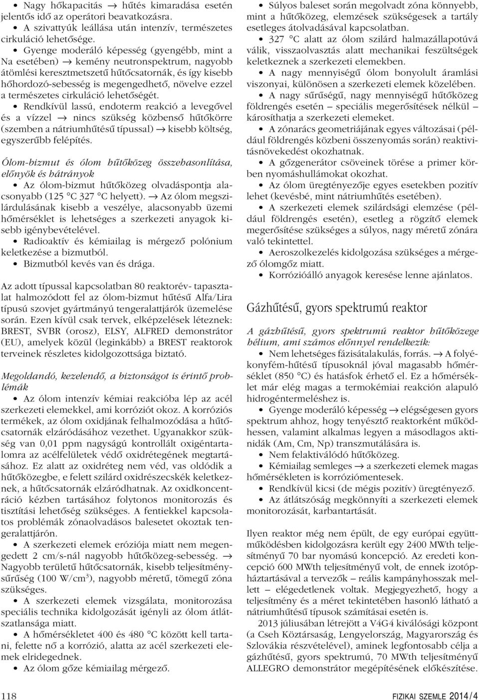természetes cirkuláció lehetôségét. Rendkívül lassú, endoterm reakció a levegôvel és a vízzel nincs szükség közbensô hûtôkörre (szemben a nátriumhûtésû típussal) kisebb költség, egyszerûbb felépítés.