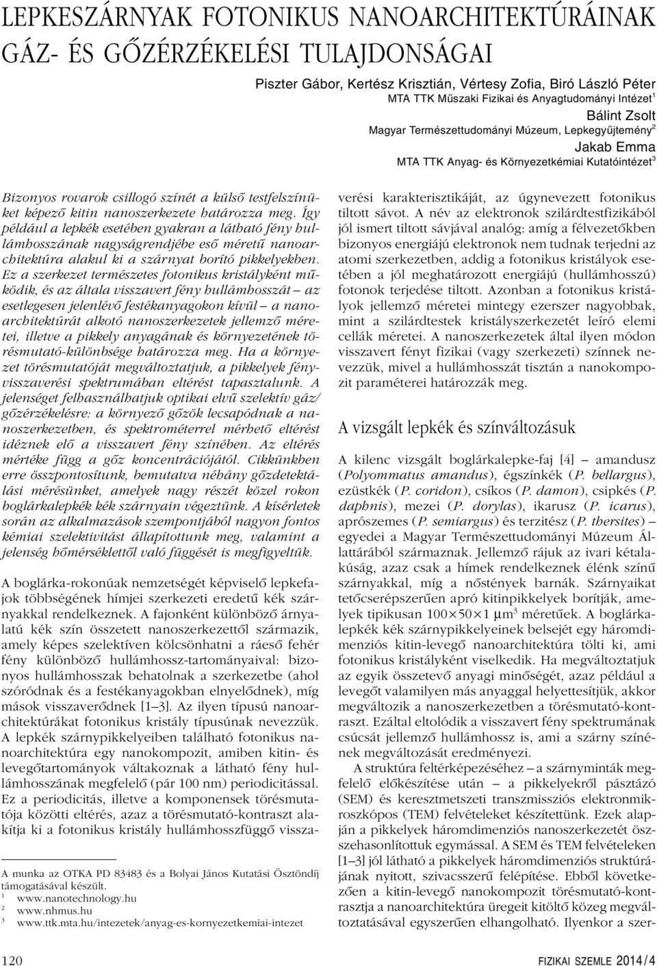 nanoszerkezete határozza meg. Így például a lepkék esetében gyakran a látható fény hullámhosszának nagyságrendjébe esô méretû nanoarchitektúra alakul ki a szárnyat borító pikkelyekben.