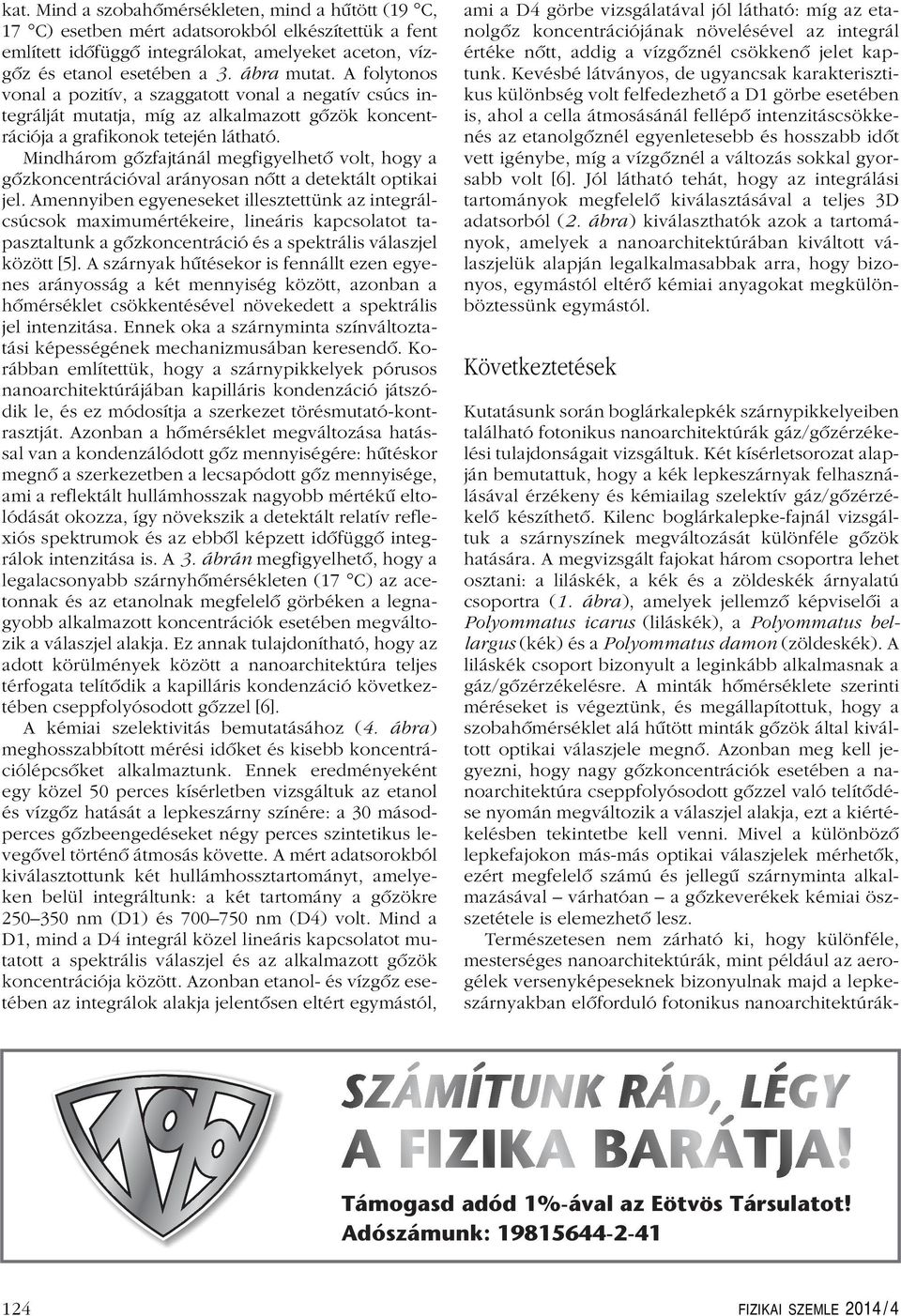 Mindhárom gôzfajtánál megfigyelhetô volt, hogy a gôzkoncentrációval arányosan nôtt a detektált optikai jel.
