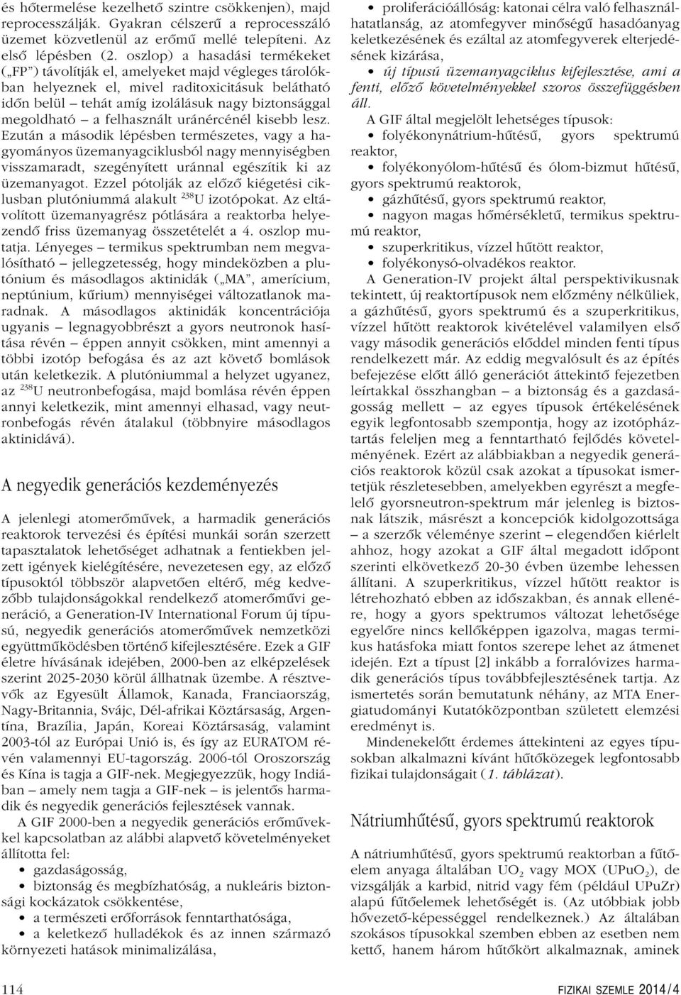 felhasznált uránércénél kisebb lesz. Ezután a második lépésben természetes, vagy a hagyományos üzemanyagciklusból nagy mennyiségben visszamaradt, szegényített uránnal egészítik ki az üzemanyagot.