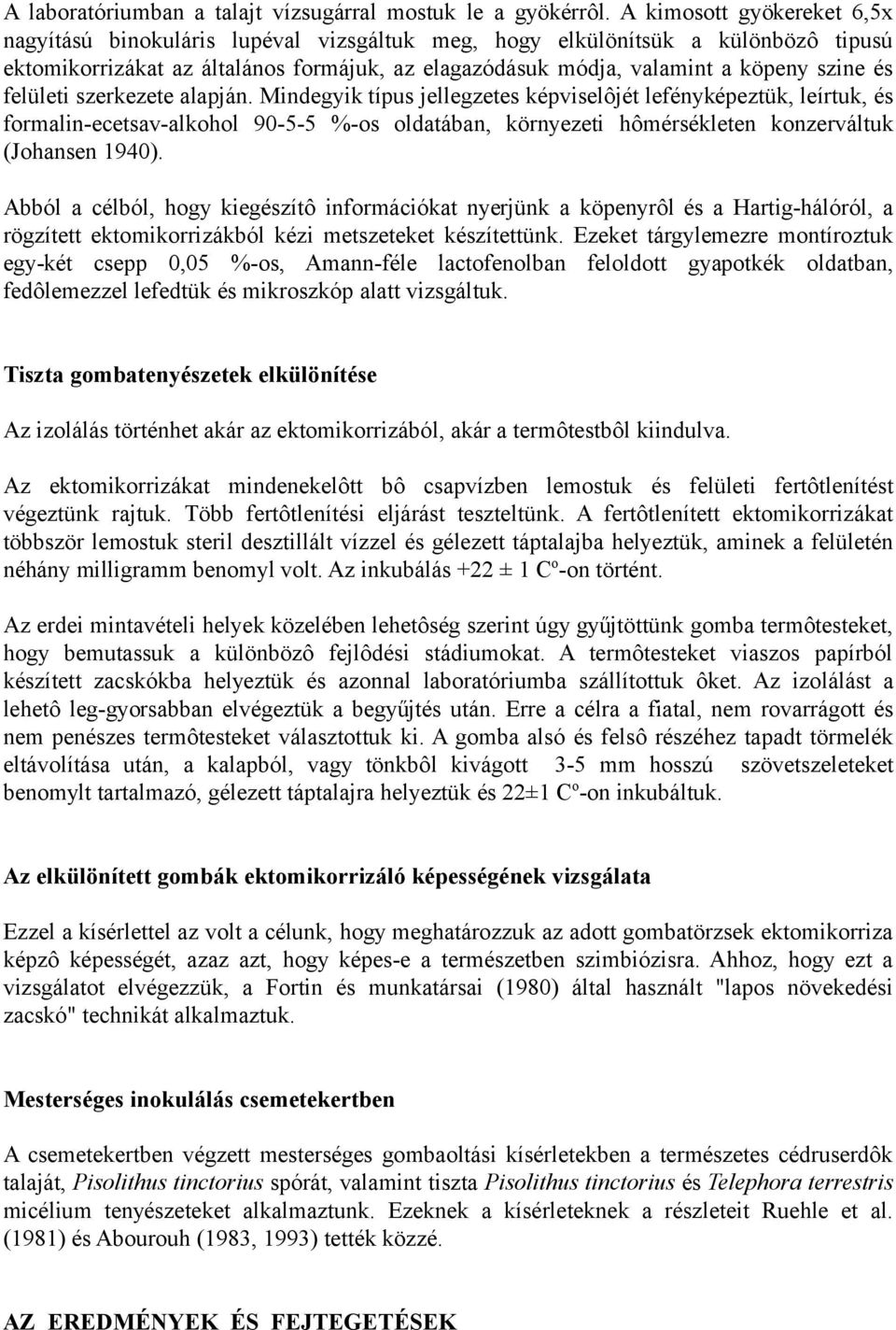 felületi szerkezete alapján. Mindegyik típus jellegzetes képviselôjét lefényképeztük, leírtuk, és formalin-ecetsav-alkohol 90-5-5 %-os oldatában, környezeti hômérsékleten konzerváltuk (Johansen 1940).