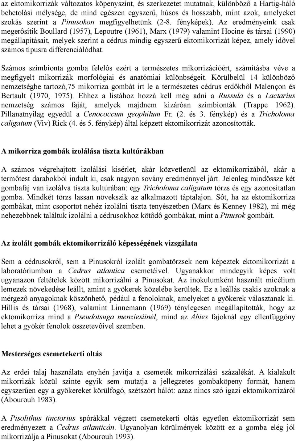 Az eredményeink csak megerôsítik Boullard (1957), Lepoutre (1961), Marx (1979) valamint Hocine és társai (1990) megállapításait, melyek szerint a cédrus mindig egyszerű ektomikorrizát képez, amely