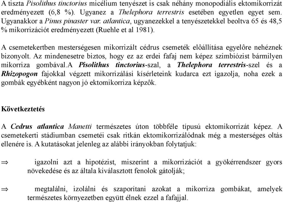A csemetekertben mesterségesen mikorrizált cédrus csemeték elôállítása egyelôre nehéznek bizonyolt. Az mindenesetre biztos, hogy ez az erdei fafaj nem képez szimbiózist bármilyen mikorriza gombával.