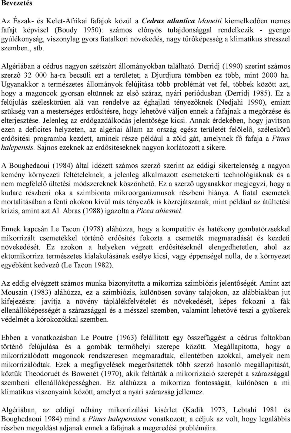 Derridj (1990) szerint számos szerzô 32 000 ha-ra becsüli ezt a területet; a Djurdjura tömbben ez több, mint 2000 ha.