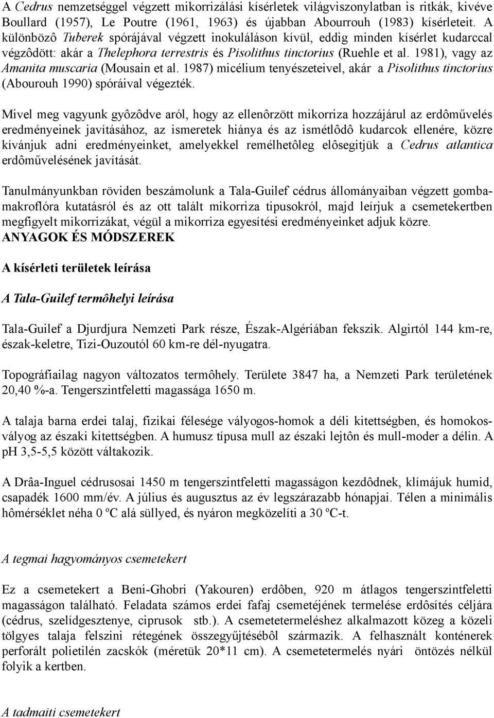 1981), vagy az Amanita muscaria (Mousain et al. 1987) micélium tenyészeteivel, akár a Pisolithus tinctorius (Abourouh 1990) spóráival végezték.
