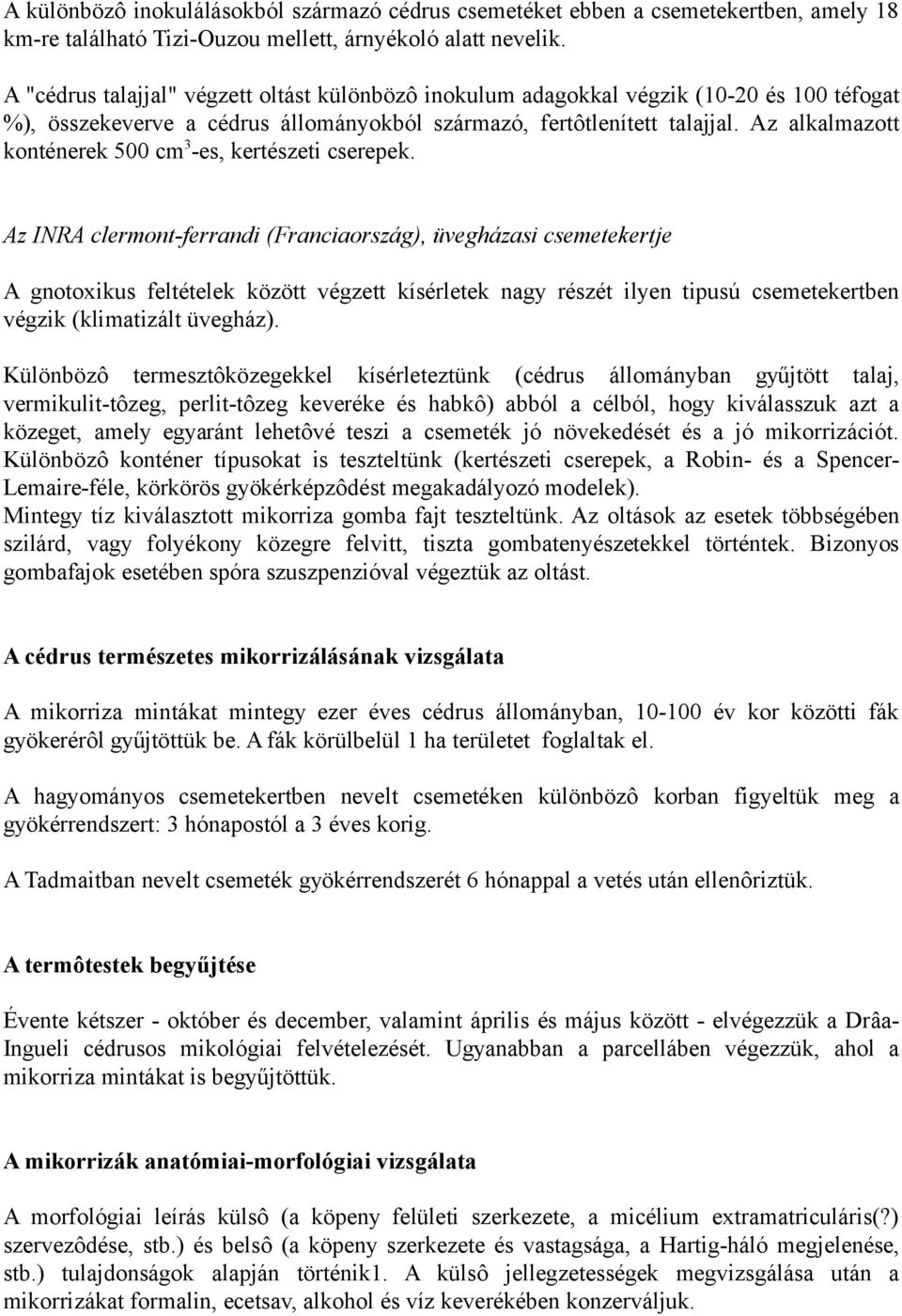 Az alkalmazott konténerek 500 cm 3 -es, kertészeti cserepek.