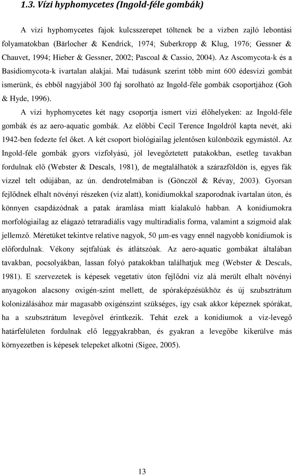 Mai tudásunk szerint több mint 600 édesvízi gombát ismerünk, és ebből nagyjából 300 faj sorolható az Ingold-féle gombák csoportjához (Goh & Hyde, 1996).