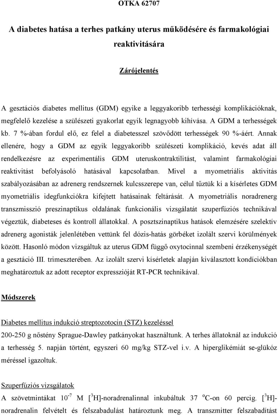 Annak ellenére, hogy a GDM az egyik leggyakoribb szülészeti komplikáció, kevés adat áll rendelkezésre az experimentális GDM uteruskontraktilitást, valamint farmakológiai reaktivitást befolyásoló