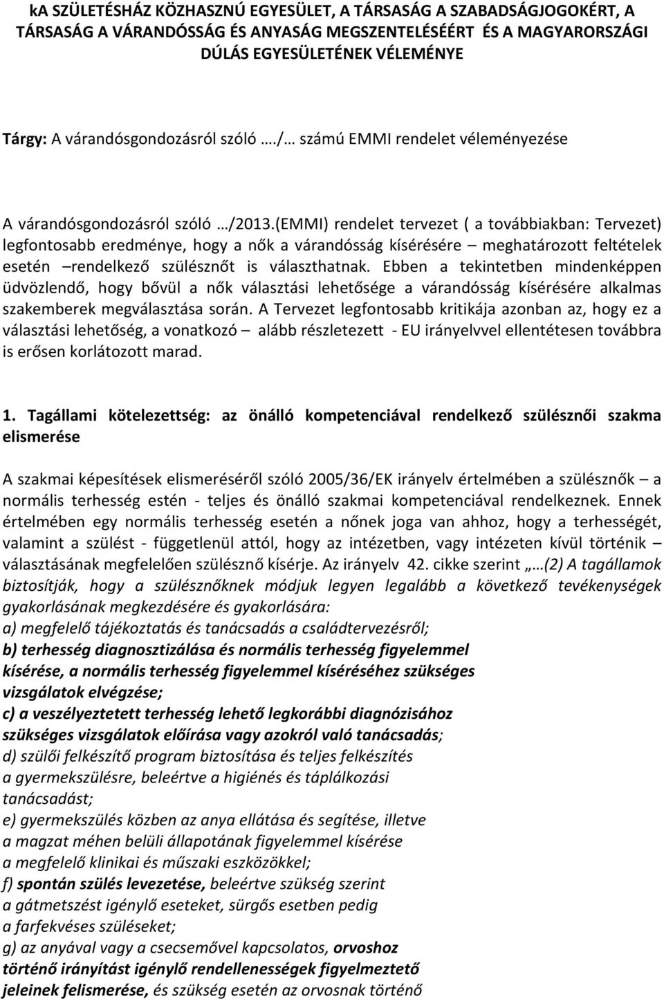 (EMMI) rendelet tervezet ( a továbbiakban: Tervezet) legfontosabb eredménye, hogy a nők a várandósság kísérésére meghatározott feltételek esetén rendelkező szülésznőt is választhatnak.