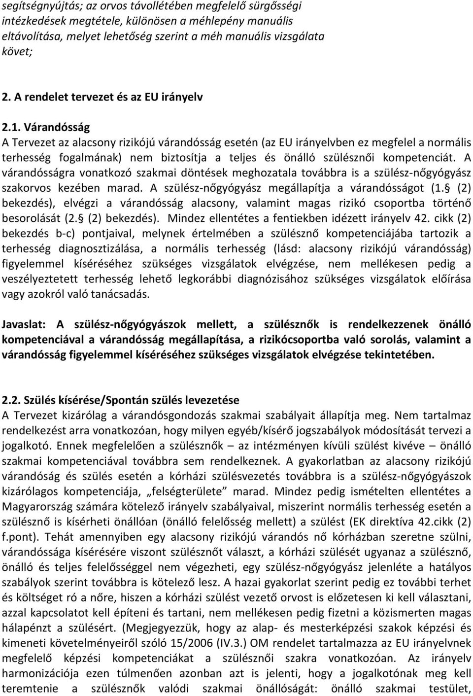 Várandósság A Tervezet az alacsony rizikójú várandósság esetén (az EU irányelvben ez megfelel a normális terhesség fogalmának) nem biztosítja a teljes és önálló szülésznői kompetenciát.