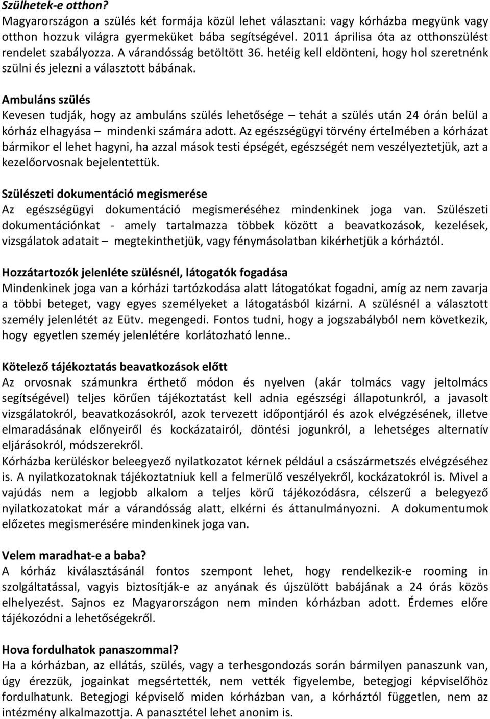 Ambuláns szülés Kevesen tudják, hogy az ambuláns szülés lehetősége tehát a szülés után 24 órán belül a kórház elhagyása mindenki számára adott.