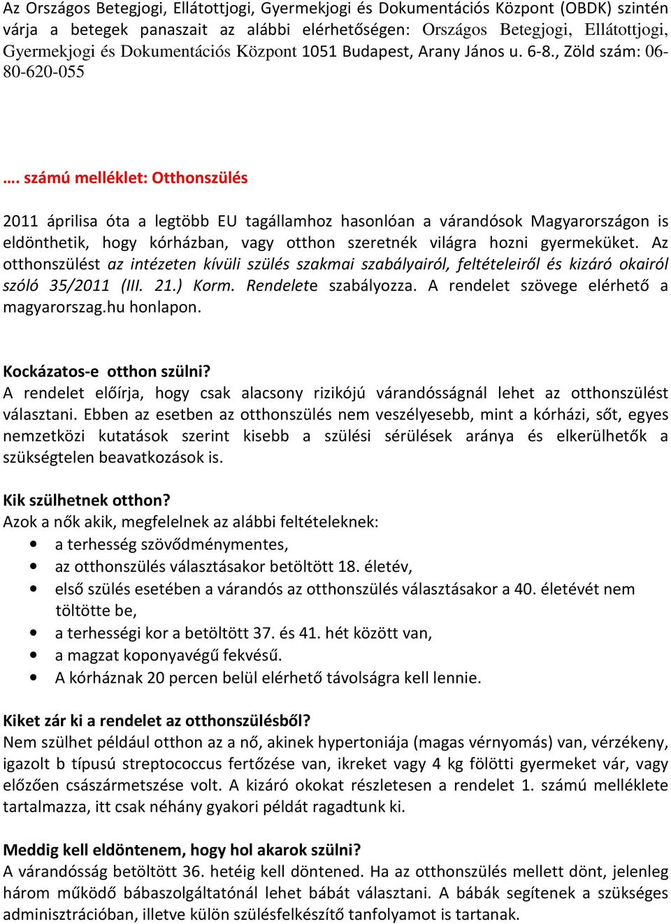 számú melléklet: Otthonszülés 2011 áprilisa óta a legtöbb EU tagállamhoz hasonlóan a várandósok Magyarországon is eldönthetik, hogy kórházban, vagy otthon szeretnék világra hozni gyermeküket.