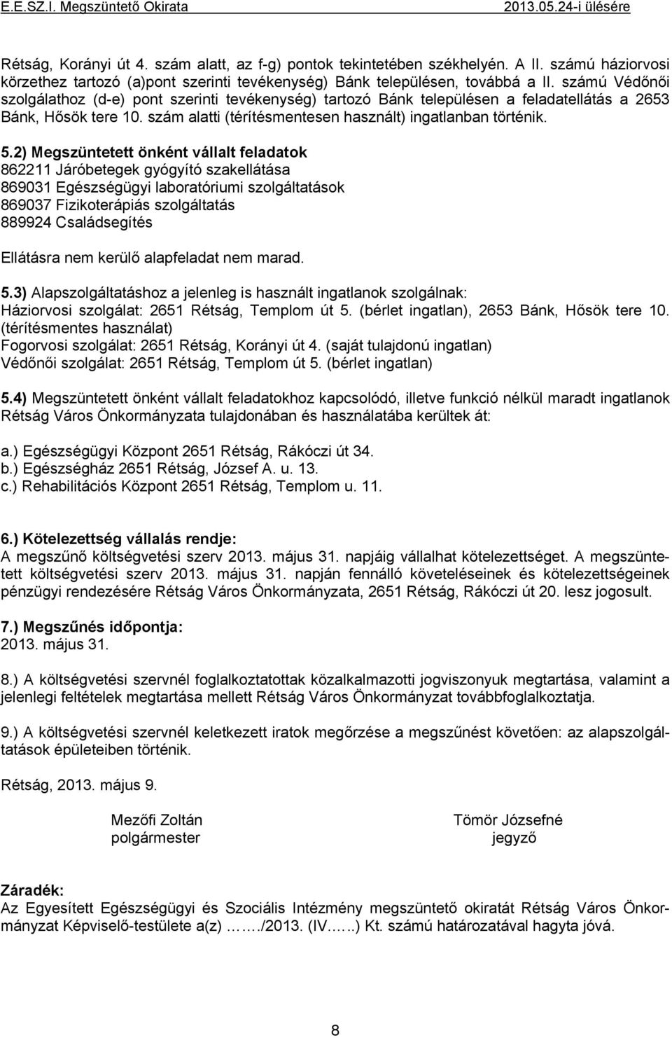 2) Megszüntetett önként vállalt feladatok 862211 Járóbetegek gyógyító szakellátása 869031 Egészségügyi laboratóriumi szolgáltatások 869037 Fizikoterápiás szolgáltatás 889924 Családsegítés Ellátásra