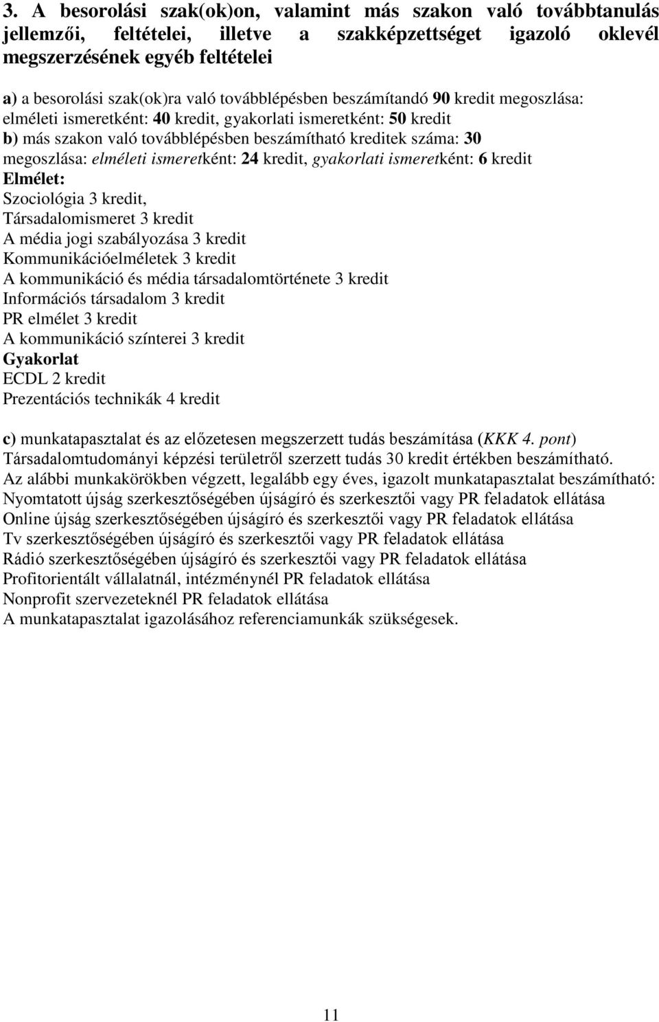 elméleti ismeretként: 24 kredit, gyakorlati ismeretként: 6 kredit Elmélet: Szociológia 3 kredit, Társadalomismeret 3 kredit A média jogi szabályozása 3 kredit Kommunikációelméletek 3 kredit A