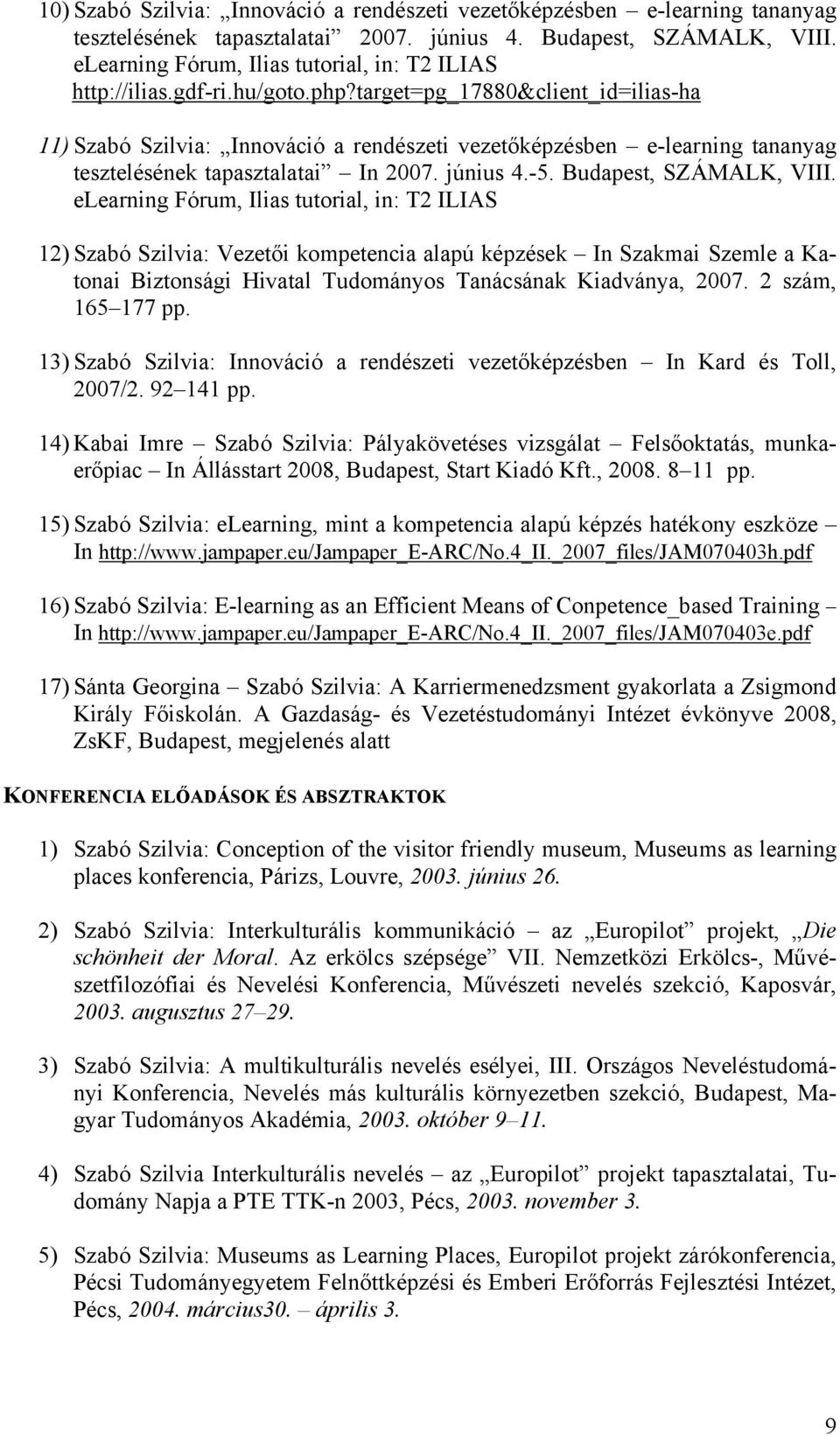 target=pg_17880&client_id=ilias-ha 11) Szabó Szilvia: Innováció a rendészeti vezetőképzésben e-learning tananyag tesztelésének tapasztalatai In 2007. június 4.-5. Budapest, SZÁMALK, VIII.