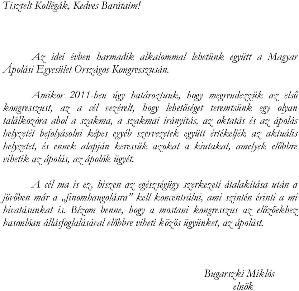 ápolás helyzetét befolyásolni képes egyéb szervezetek együtt értékeljék az aktuális helyzetet, és ennek alapján keressük azokat a kiutakat, amelyek előbbre vihetik az ápolás, az ápolók ügyét.