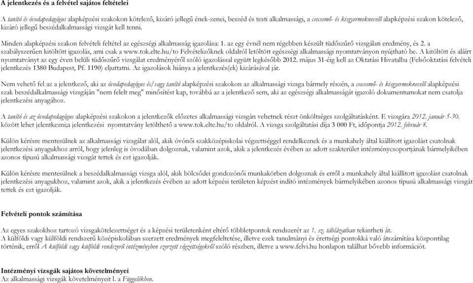 az egy évnél nem régebben készült tüdőszűrő vizsgálati eredmény, és 2. a szabályszerűen kitöltött igazolás, ami csak a www.tok.elte.