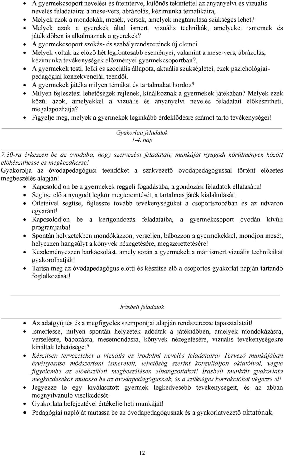 A gyermekcsoport szokás- és szabályrendszerének új elemei Melyek voltak az előző hét legfontosabb eseményei, valamint a mese-vers, ábrázolás, kézimunka tevékenységek előzményei gyermekcsoportban?