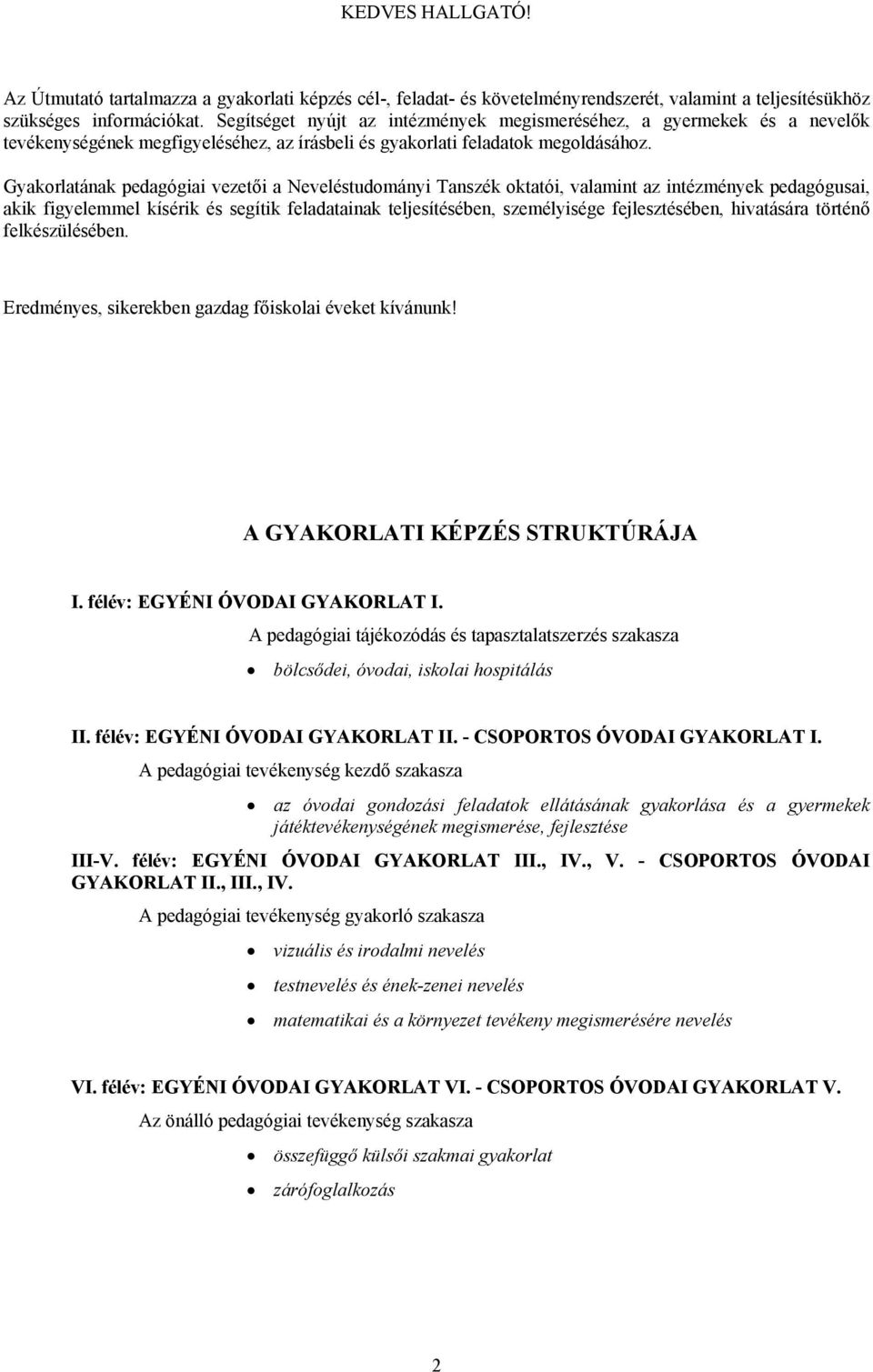 Gyakorlatának pedagógiai vezetői a Neveléstudományi Tanszék oktatói, valamint az intézmények pedagógusai, akik figyelemmel kísérik és segítik feladatainak teljesítésében, személyisége fejlesztésében,