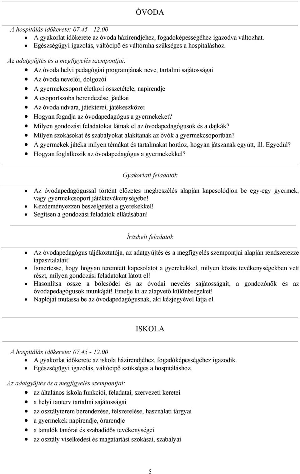 csoportszoba berendezése, játékai Az óvoda udvara, játékterei, játékeszközei Hogyan fogadja az óvodapedagógus a gyermekeket? Milyen gondozási feladatokat látnak el az óvodapedagógusok és a dajkák?