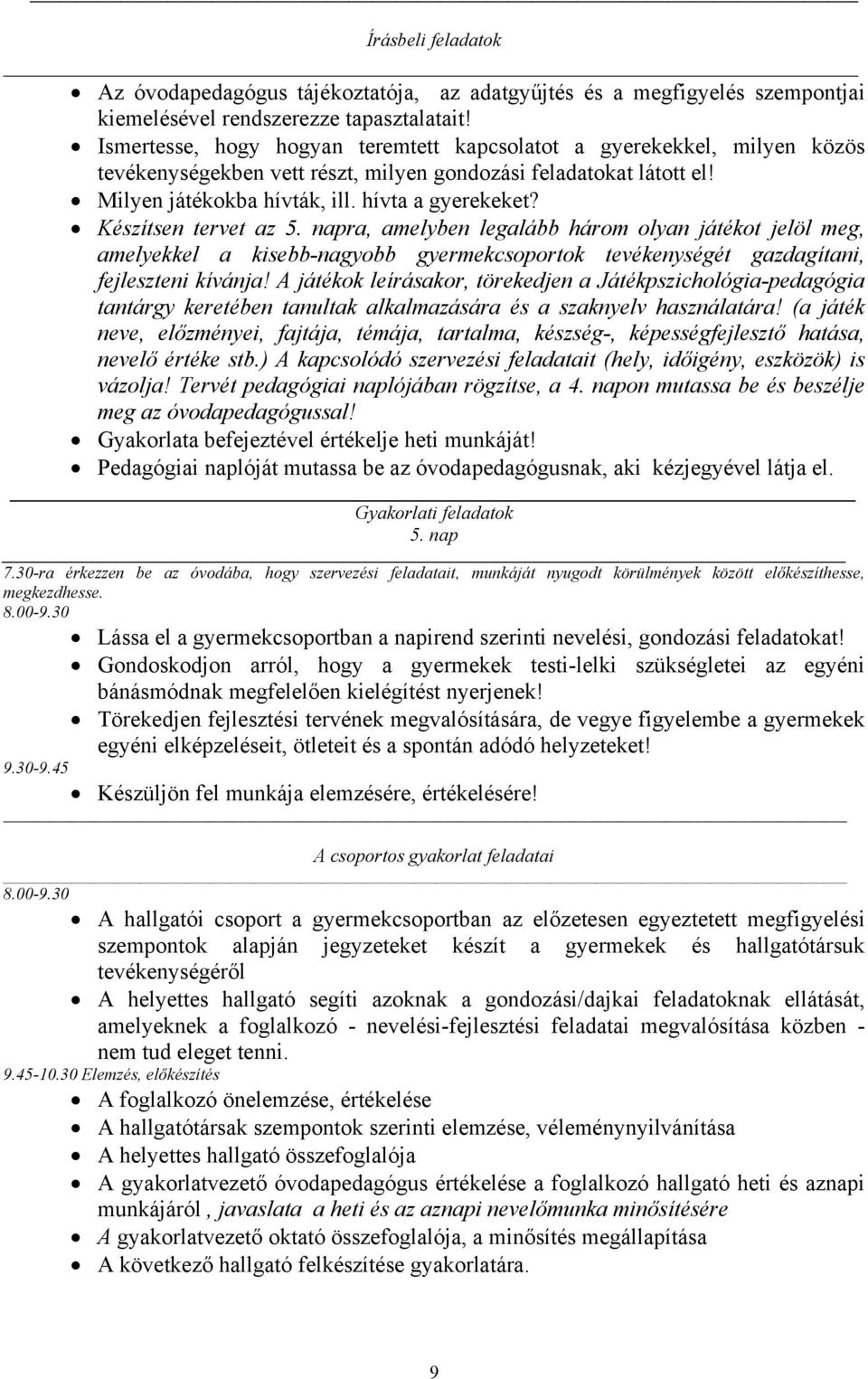 Készítsen tervet az 5. napra, amelyben legalább három olyan játékot jelöl meg, amelyekkel a kisebb-nagyobb gyermekcsoportok tevékenységét gazdagítani, fejleszteni kívánja!