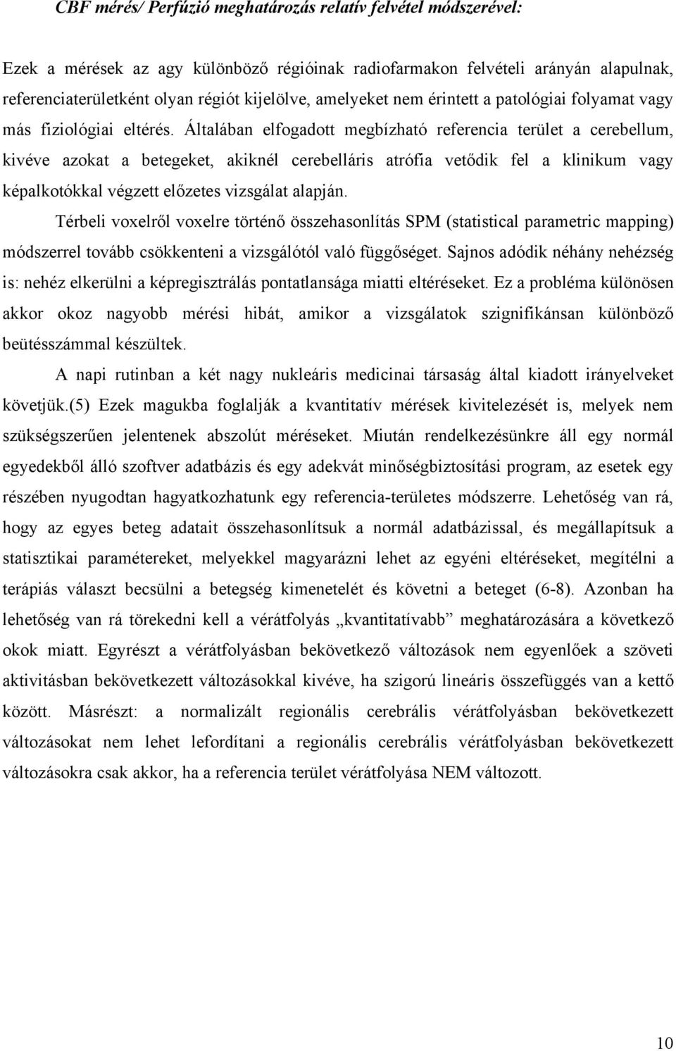 Általában elfogadott megbízható referencia terület a cerebellum, kivéve azokat a betegeket, akiknél cerebelláris atrófia vet dik fel a klinikum vagy képalkotókkal végzett el zetes vizsgálat alapján.