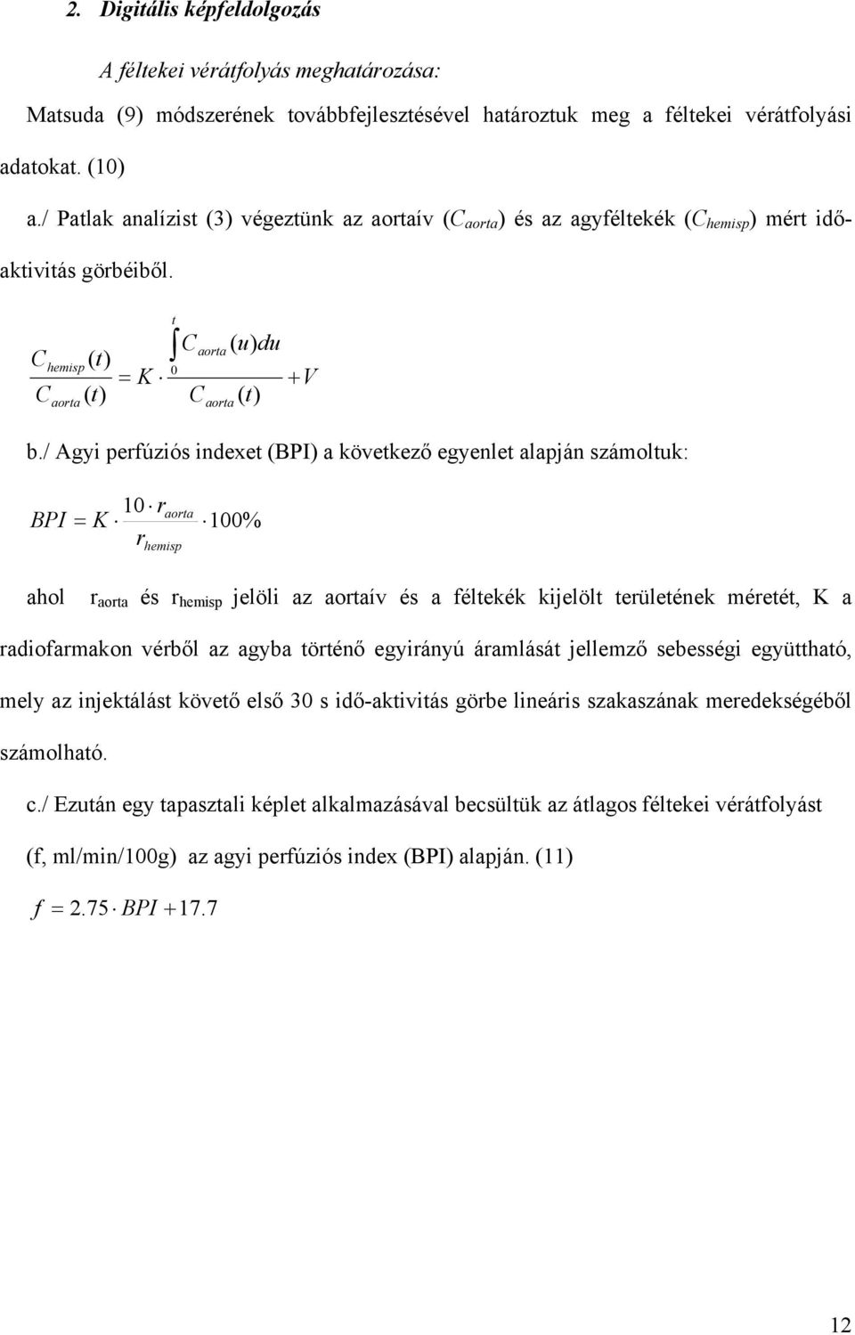 / Agyi perfúziós indexet (BPI) a következ egyenlet alapján számoltuk: BPI 10 r K r aorta hemisp 100% ahol r aorta és r hemisp jelöli az aortaív és a féltekék kijelölt területének méretét, K a
