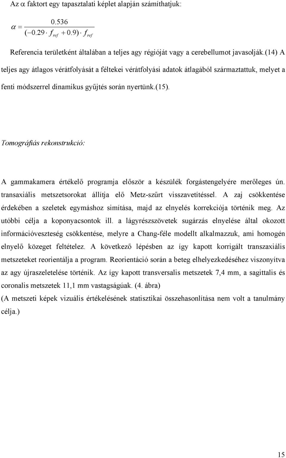 Tomográfiás rekonstrukció: A gammakamera értékel programja el ször a készülék forgástengelyére mer leges ún. transaxiális metszetsorokat állítja el Metz-sz rt visszavetítéssel.