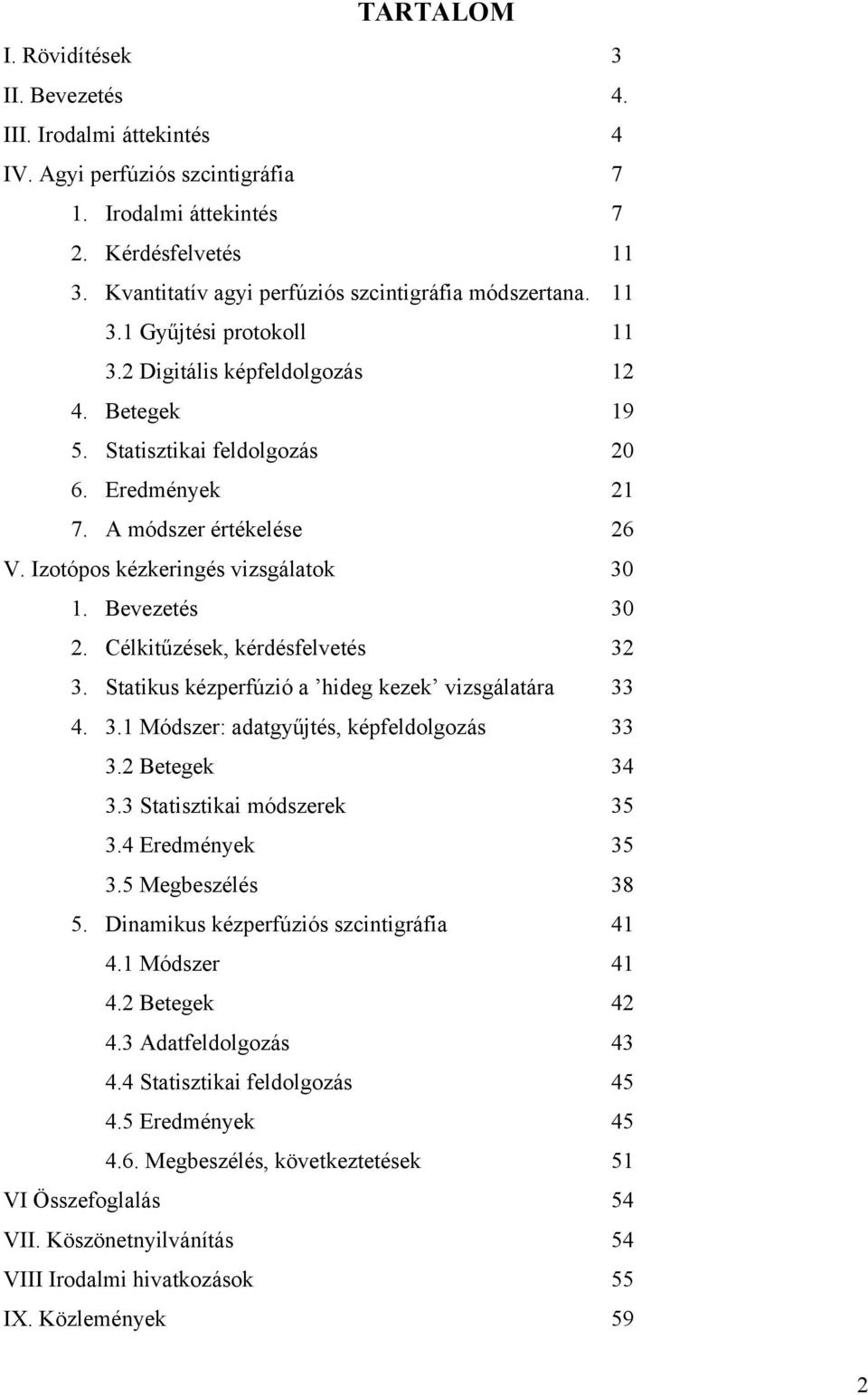 A módszer értékelése 26 V. Izotópos kézkeringés vizsgálatok 30 1. Bevezetés 30 2. Célkit zések, kérdésfelvetés 32 3. Statikus kézperfúzió a hideg kezek vizsgálatára 33 4. 3.1 Módszer: adatgy jtés, képfeldolgozás 33 3.