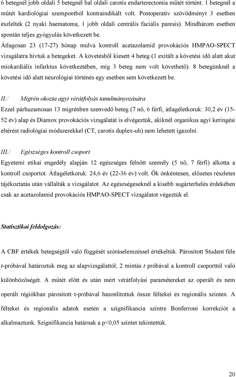 Átlagosan 23 (17-27) hónap múlva kontroll acetazolamid provokációs HMPAO-SPECT vizsgálatra hívtuk a betegeket.