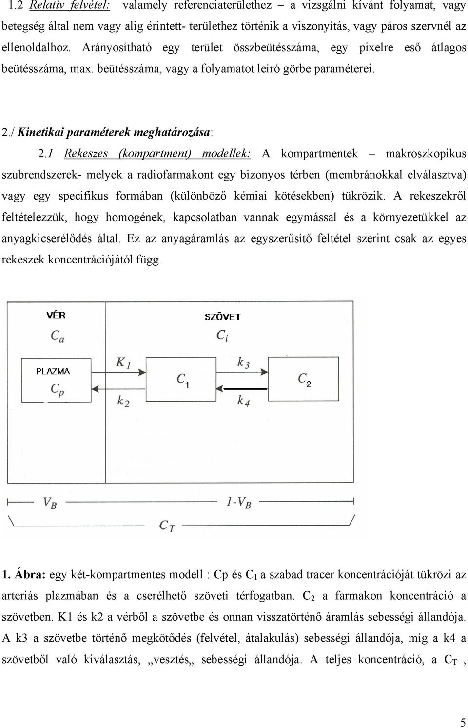 1 Rekeszes (kompartment) modellek: A kompartmentek makroszkopikus szubrendszerek- melyek a radiofarmakont egy bizonyos térben (membránokkal elválasztva) vagy egy specifikus formában (különböz kémiai