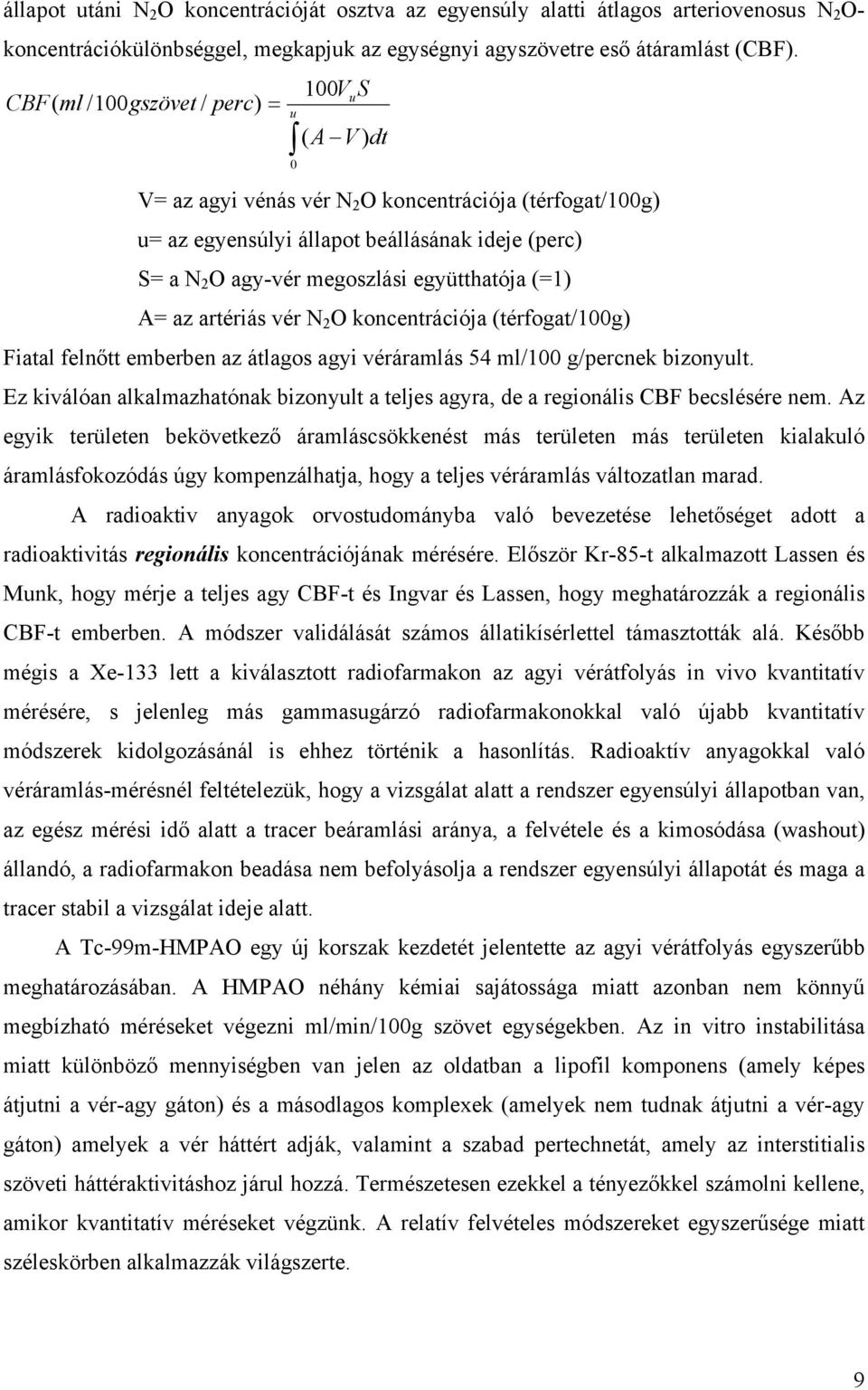 együtthatója (=1) A= az artériás vér N 2 O koncentrációja (térfogat/100g) Fiatal feln tt emberben az átlagos agyi véráramlás 54 ml/100 g/percnek bizonyult.