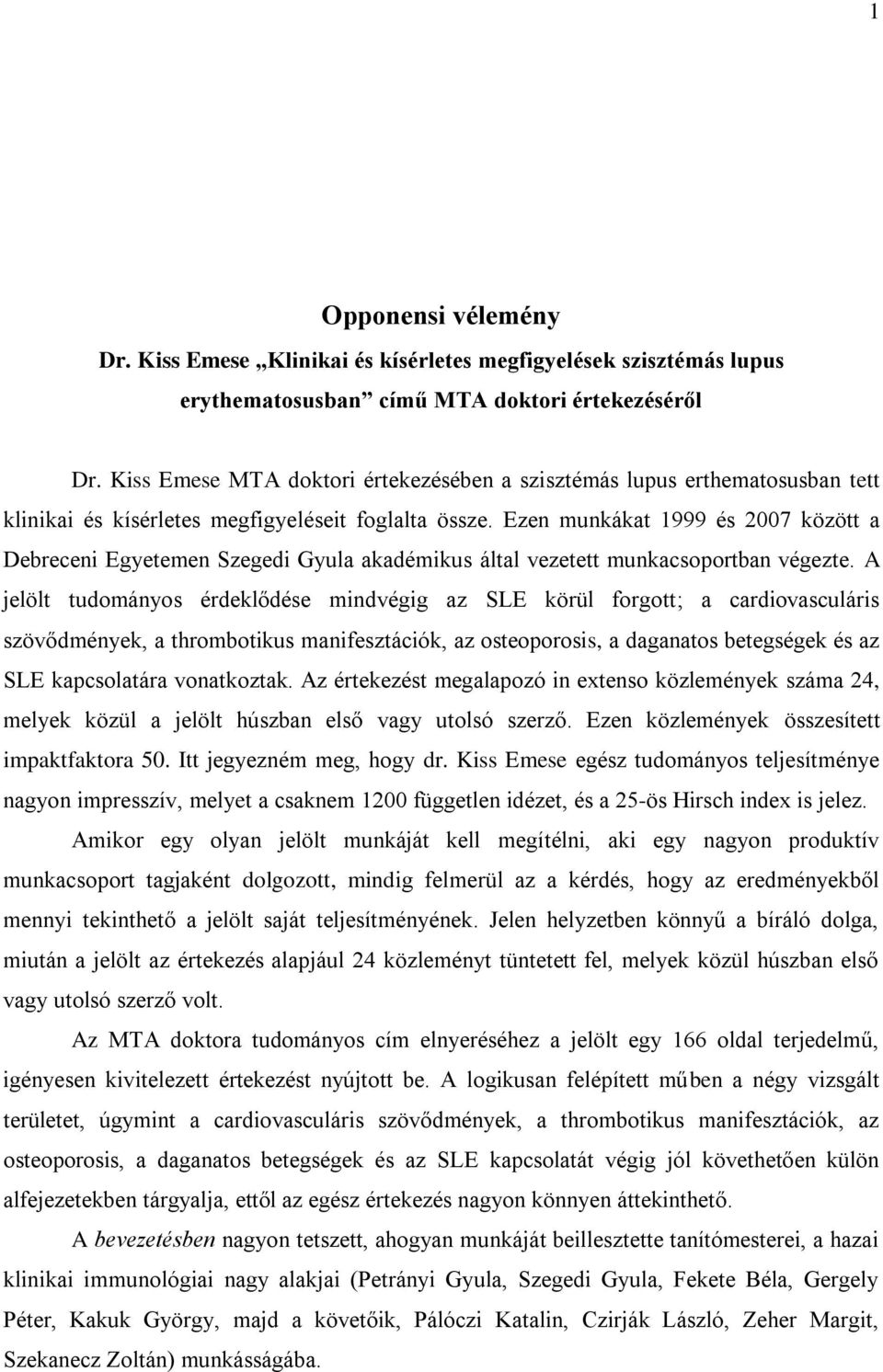 Ezen munkákat 1999 és 2007 között a Debreceni Egyetemen Szegedi Gyula akadémikus által vezetett munkacsoportban végezte.